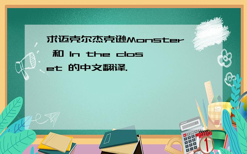 求迈克尔杰克逊Monster 和 In the closet 的中文翻译.