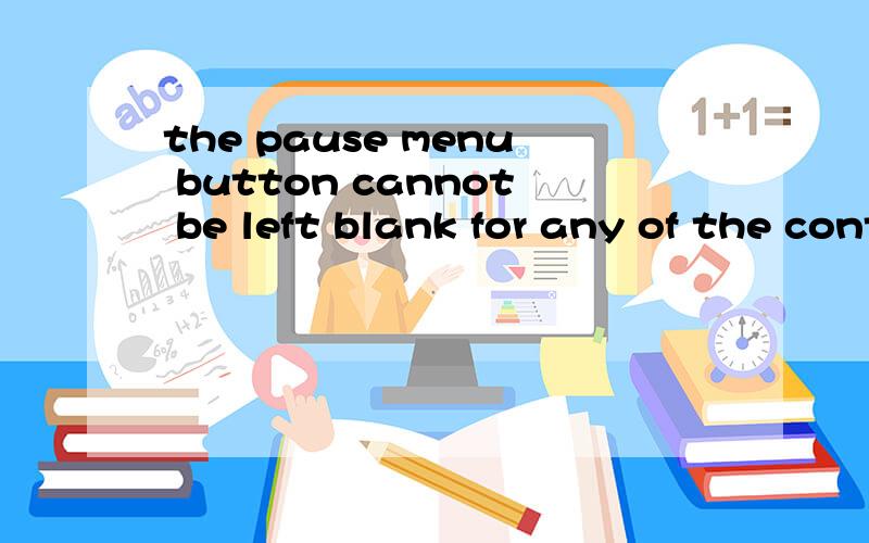 the pause menu button cannot be left blank for any of the controllers 这啥意思