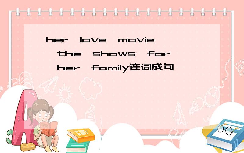 her,love,movie,the,shows,for,her,family连词成句