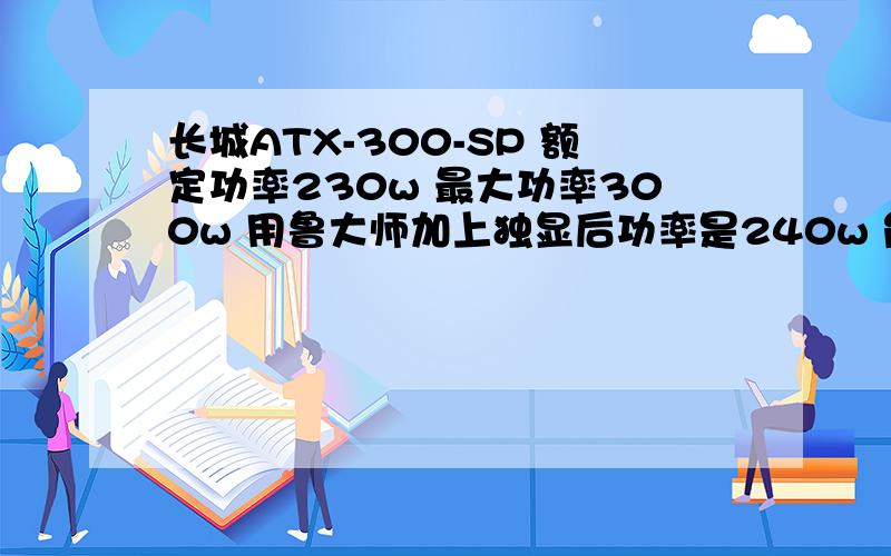 长城ATX-300-SP 额定功率230w 最大功率300w 用鲁大师加上独显后功率是240w 能带动吗?