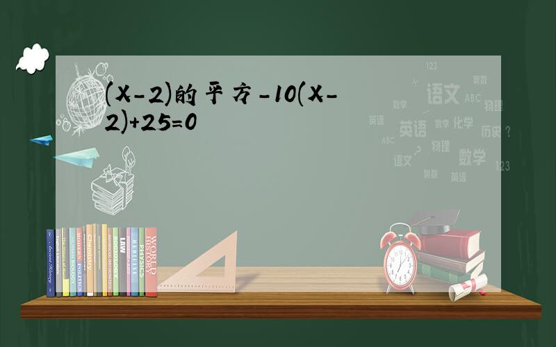 (X-2)的平方-10(X-2)+25=0