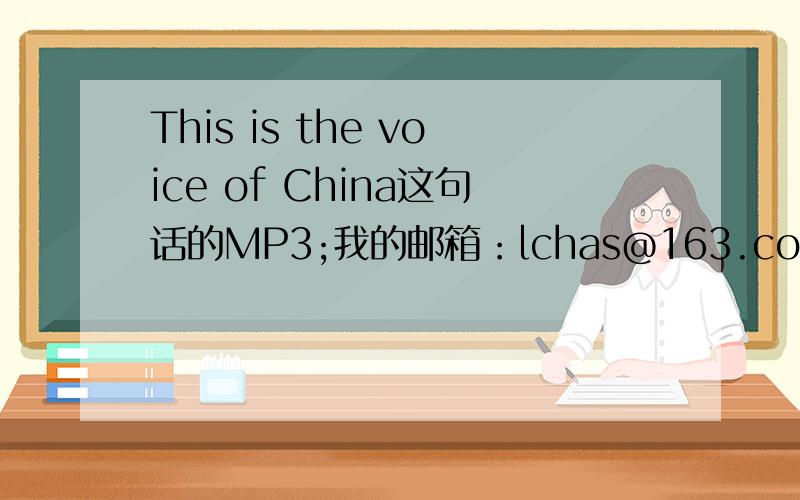 This is the voice of China这句话的MP3;我的邮箱：lchas@163.com,