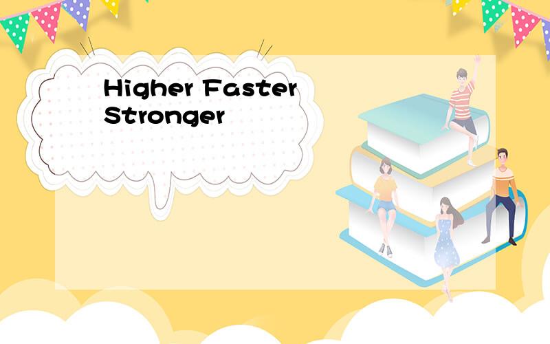 Higher Faster Stronger