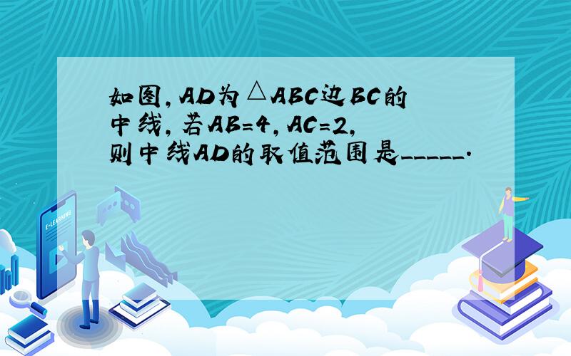 如图,AD为△ABC边BC的中线,若AB＝4,AC＝2,则中线AD的取值范围是_____.
