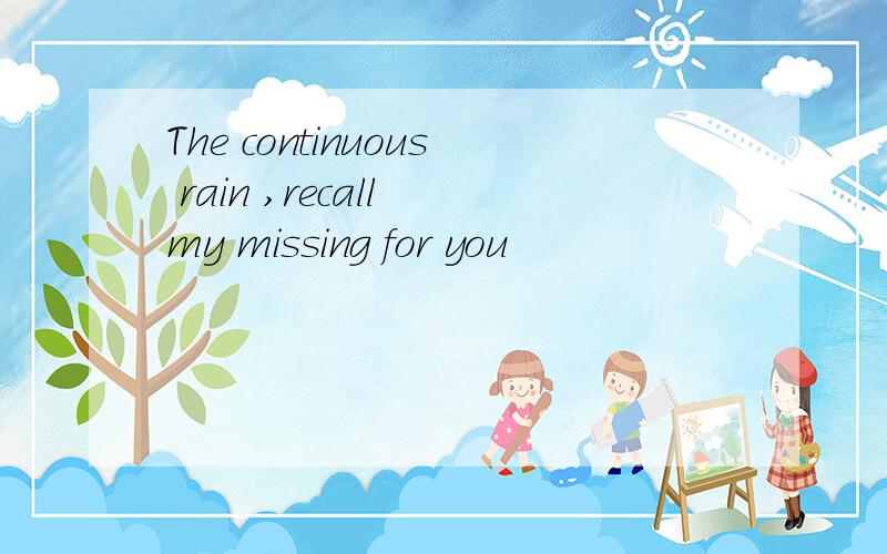 The continuous rain ,recall my missing for you