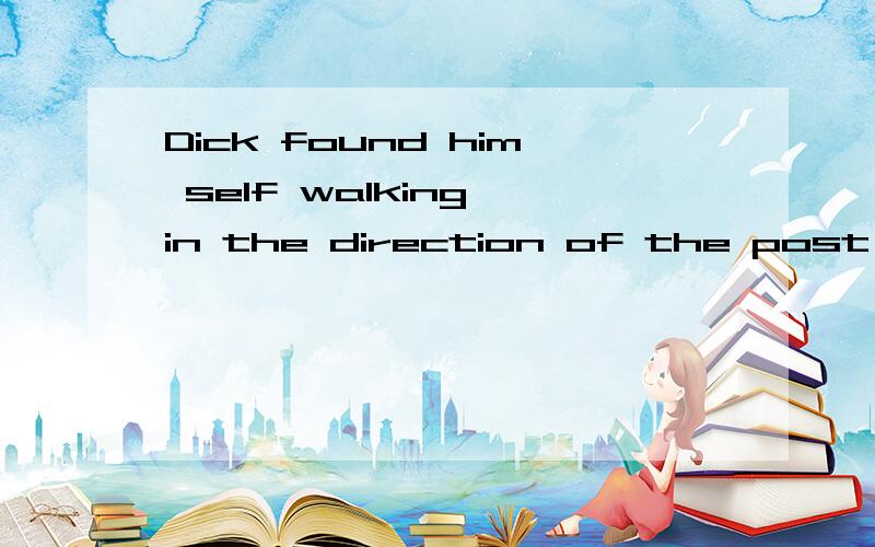 Dick found him self walking in the direction of the post office.A.to B.by.C.along.D.in请问为什么选择D.