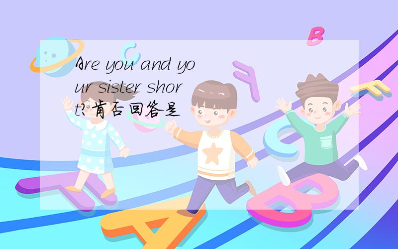 Are you and your sister short?肯否回答是