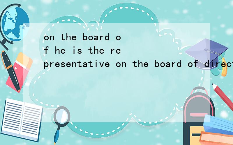 on the board of he is the representative on the board of directors