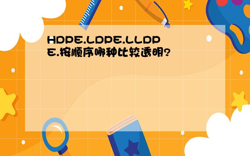 HDPE.LDPE.LLDPE.按顺序哪种比较透明?
