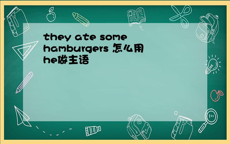 they ate some hamburgers 怎么用he做主语