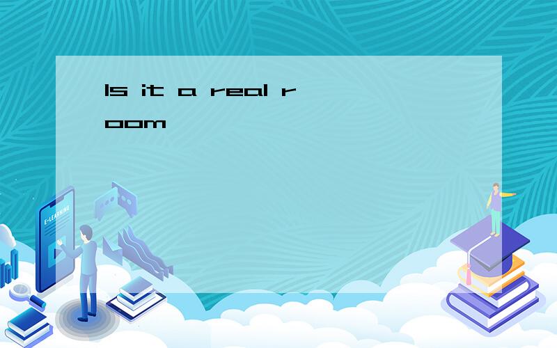 Is it a real room