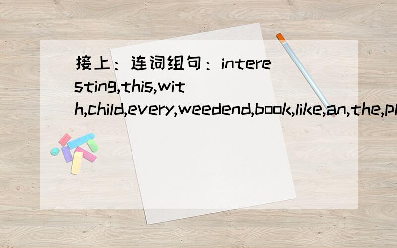 接上：连词组句：interesting,this,with,child,every,weedend,book,like,an,the,playing,with,mother,piano,his,does,ususlly(?)