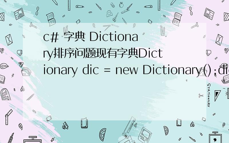 c# 字典 Dictionary排序问题现有字典Dictionary dic = new Dictionary();dic.Add(