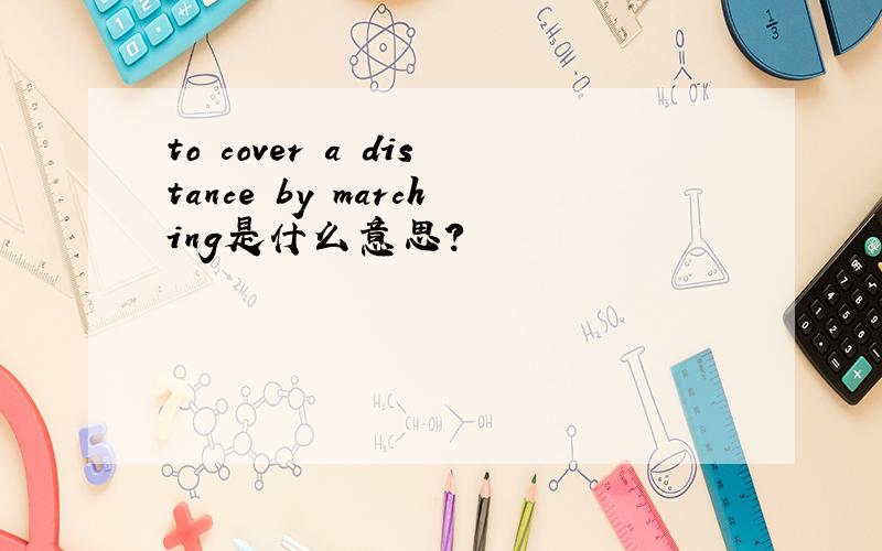 to cover a distance by marching是什么意思?