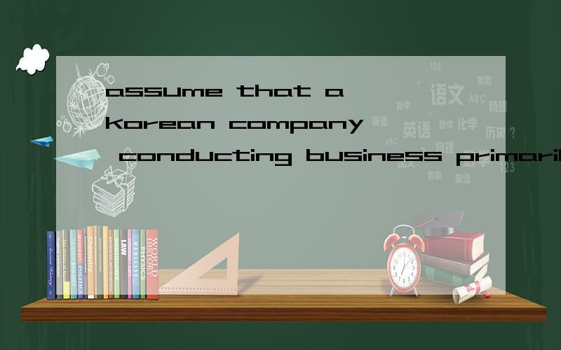 assume that a korean company conducting business primarily in korea and in tis nat求解答,求提示,从哪里着手assume that a korean company conducting business primarily in korea and in tis national currency agrees to purchase goods from a US s