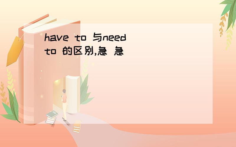 have to 与need to 的区别,急 急