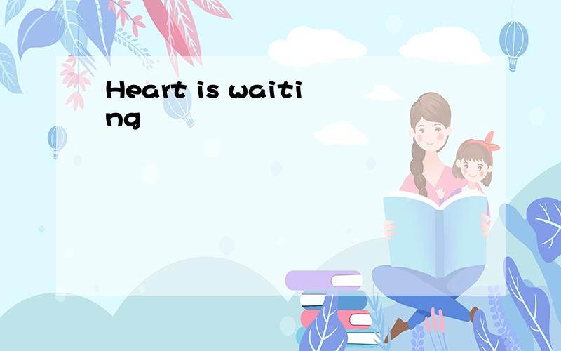 Heart is waiting