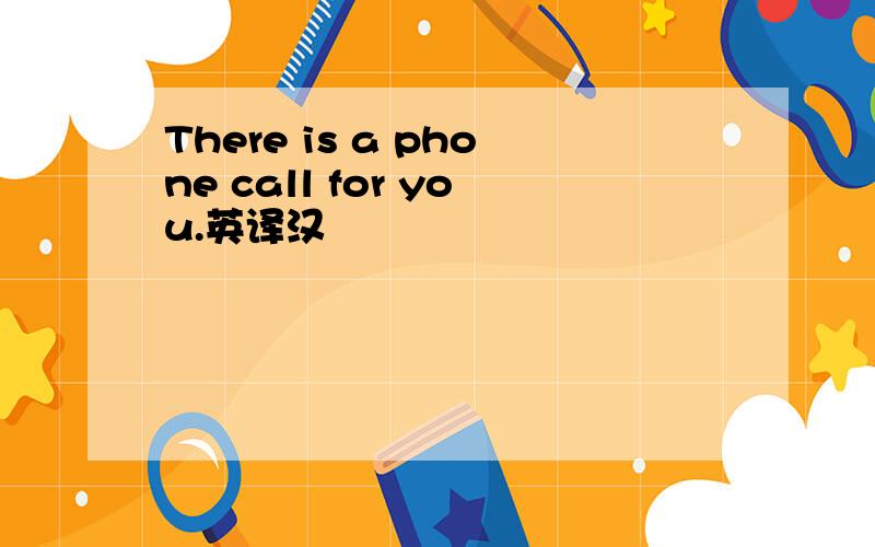 There is a phone call for you.英译汉