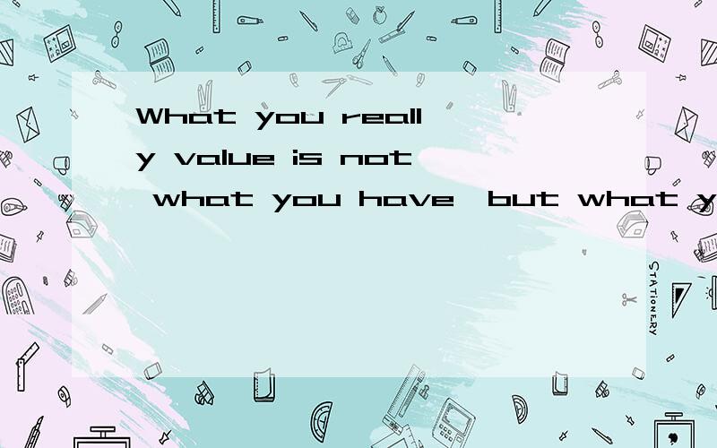 What you really value is not what you have,but what you miss.这句话对吗?如果错了,应该怎么改