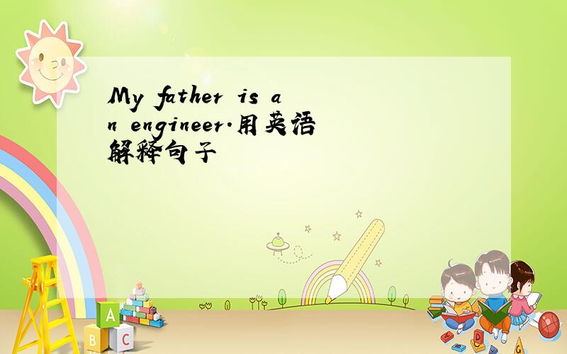 My father is an engineer.用英语解释句子