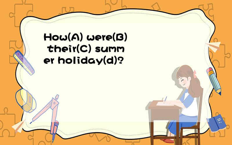 How(A) were(B) their(C) summer holiday(d)?