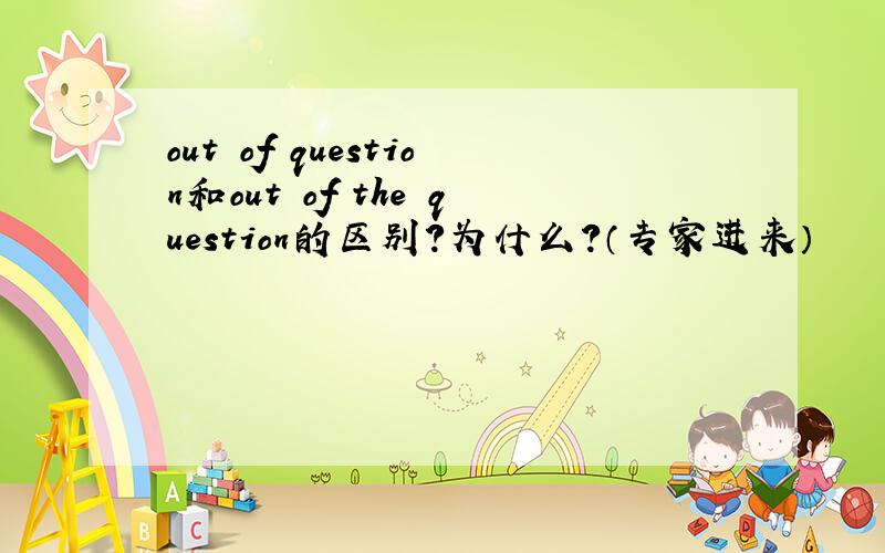 out of question和out of the question的区别?为什么?（专家进来）