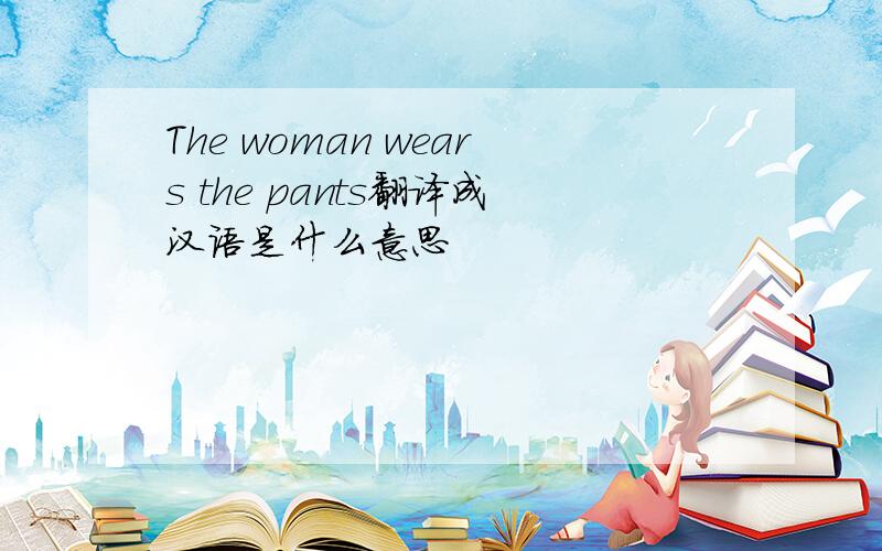 The woman wears the pants翻译成汉语是什么意思