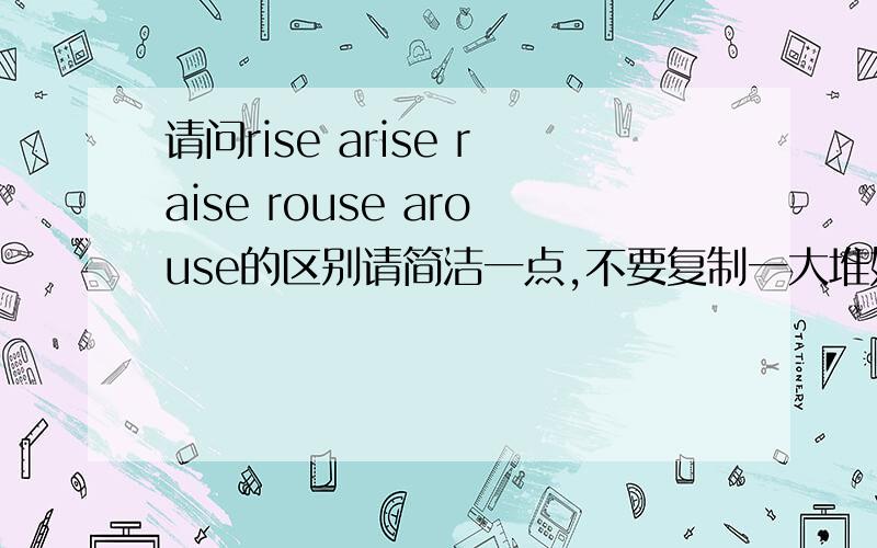 请问rise arise raise rouse arouse的区别请简洁一点,不要复制一大堆好不好,能够应对考试就可以了,