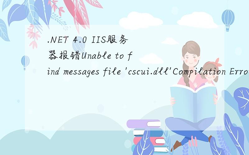 .NET 4.0 IIS服务器报错Unable to find messages file 'cscui.dll'Compilation Error Description:An error occurred during the compilation of a resource required to service this request.Please review the following specific error details and modify you