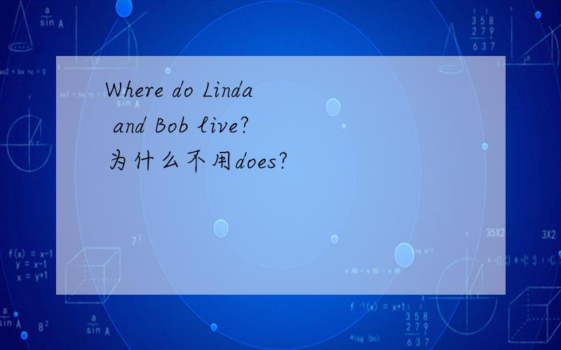 Where do Linda and Bob live?为什么不用does?