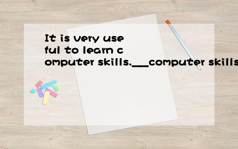 It is very useful to learn computer skills.___computer skills__very useful.动名词同义句转换