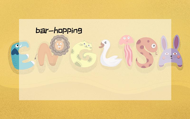 bar-hopping