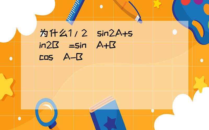 为什么1/2(sin2A+sin2B)=sin(A+B)cos(A-B)