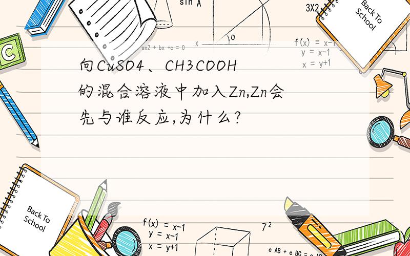 向CuSO4、CH3COOH的混合溶液中加入Zn,Zn会先与谁反应,为什么?