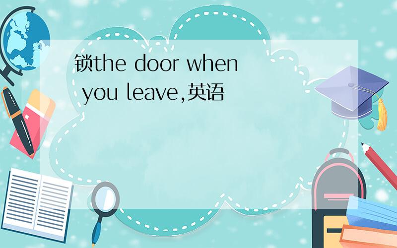 锁the door when you leave,英语