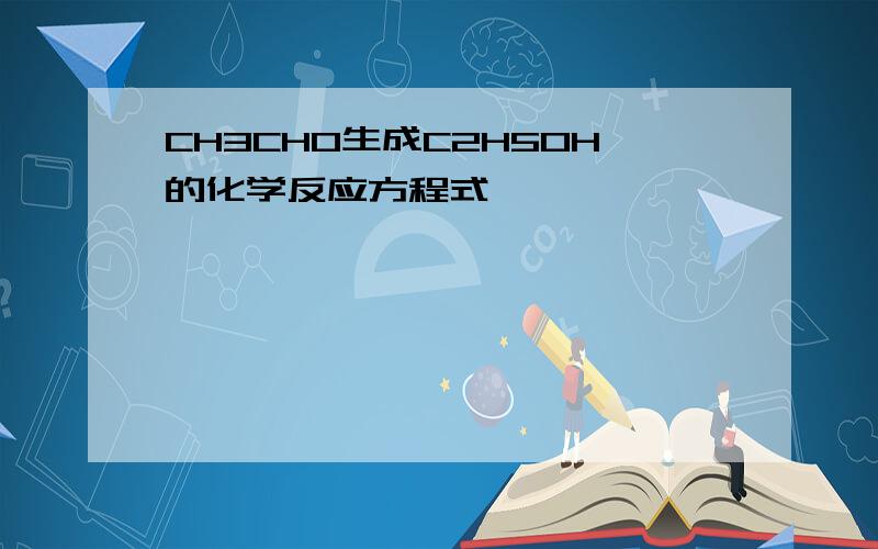 CH3CHO生成C2H5OH的化学反应方程式