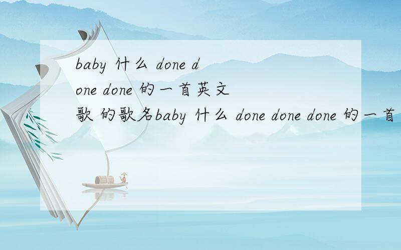 baby 什么 done done done 的一首英文歌 的歌名baby 什么 done done done 的一首英文歌 的歌名