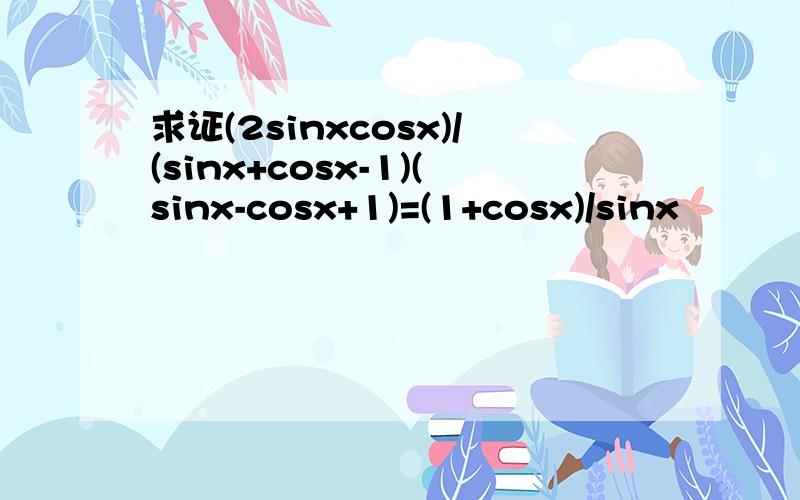 求证(2sinxcosx)/(sinx+cosx-1)(sinx-cosx+1)=(1+cosx)/sinx