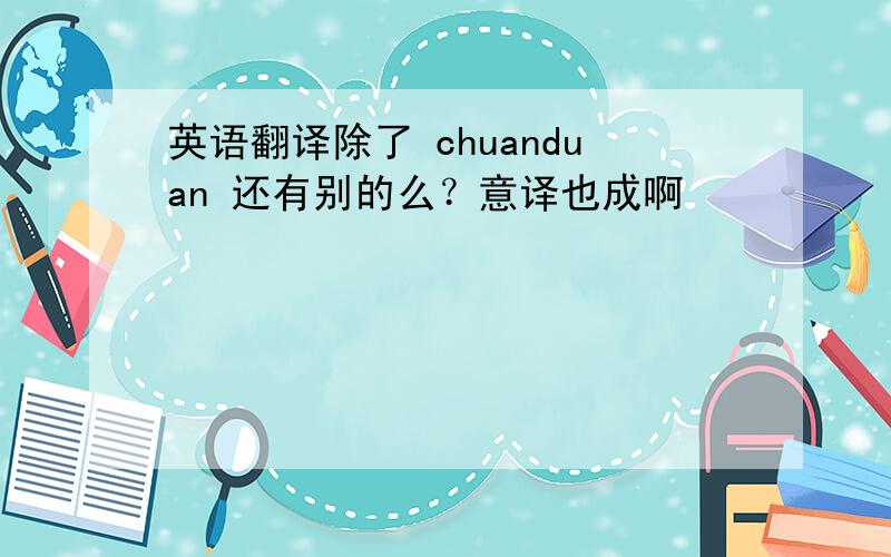 英语翻译除了 chuanduan 还有别的么？意译也成啊