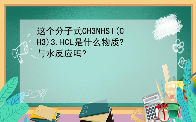 这个分子式CH3NHSI(CH3)3.HCL是什么物质?与水反应吗?