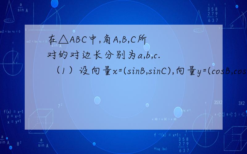 在△ABC中,角A,B,C所对的对边长分别为a,b,c. （1）设向量x=(sinB,sinC),向量y=(cosB,cosC),向量z=(cosB,-c在△ABC中,角A,B,C所对的对边长分别为a,b,c.（1）设向量x=(sinB,sinC),向量y=(cosB,cosC),向量z=(cosB,-cosC),若z