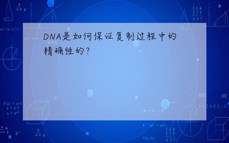 DNA是如何保证复制过程中的精确性的?