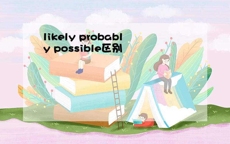 likely probably possible区别