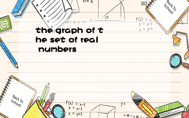 the graph of the set of real numbers