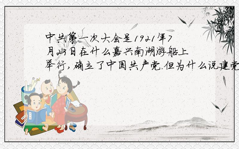 中共第一次大会是1921年7月23日在什么嘉兴南湖游船上举行,确立了中国共产党.但为什么说建党节是7月1日?