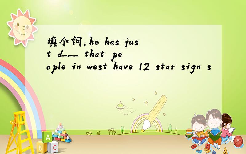 填个词,he has just d___ that people in west have 12 star sign s