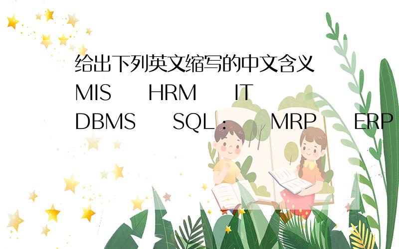 给出下列英文缩写的中文含义 MIS　　HRM　　IT　　DBMS　　SQL：　　MRP　　ERP　　CIMS