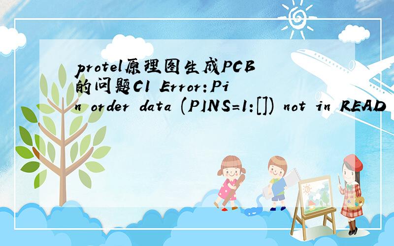 protel原理图生成PCB的问题C1 Error:Pin order data (PINS=1:[]) not in READ ONLY field 4.Pins sorted by pin-name.C1 Error:Part type must be entered in READ ONLY field 1:type=()C1 Error:Netlist data must be entered in READ ONLY field 5:netlist=