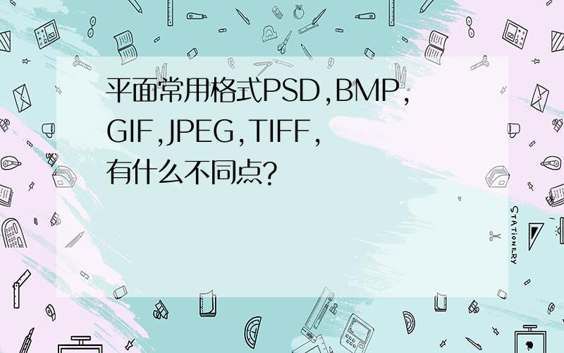 平面常用格式PSD,BMP,GIF,JPEG,TIFF,有什么不同点?