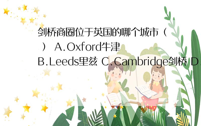 剑桥商圈位于英国的哪个城市（ ） A.Oxford牛津 B.Leeds里兹 C.Cambridge剑桥 D.London伦敦